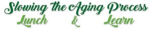 Slowing Aging Process Lunch & Learn Banner